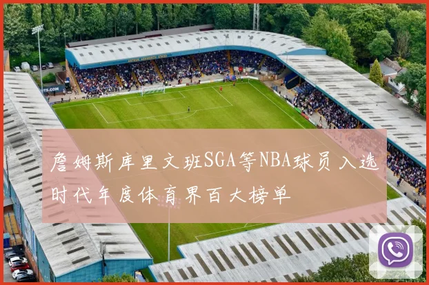 詹姆斯库里文班SGA等NBA球员入选时代年度体育界百大榜单